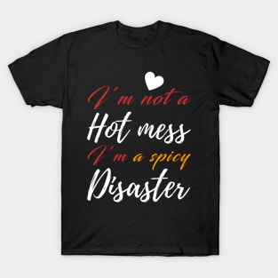 I'm Not a Hot Mess I'm a Spicy Disaster T-Shirt